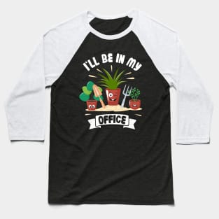 Funny Gardener Pun Plant Lover I'll Be In My Office Baseball T-Shirt